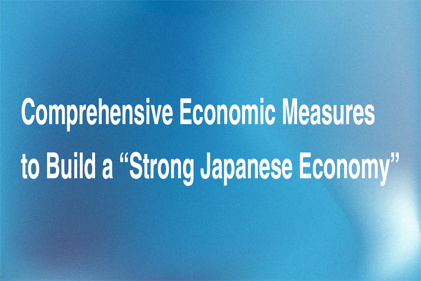 Comprehensive Economic Measures to Build a “Strong Japanese Economy”
